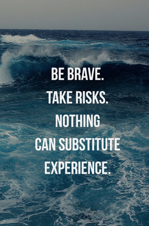 Be brave, take risks
