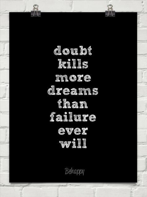 Doubt kill more dream than